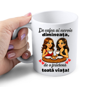 Cana Personalizata – De cafea ai nevoie dimineata, de o prietena toata viata!, 350ml